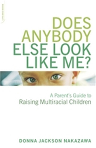 Does Anybody Else Look Like Me?: A Parent's Guide To Raising Multiracial Children by Donna Nakazawa 9780738209500