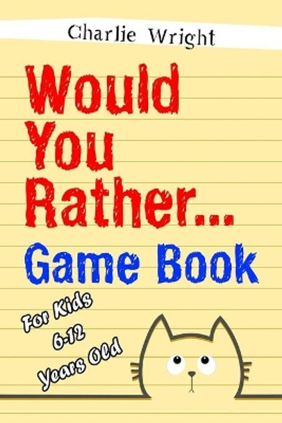 Would You Rather Game Book: For kids 6-12 Years old: Jokes and Silly Scenarios for Children by Charlie Wright 9781799038931