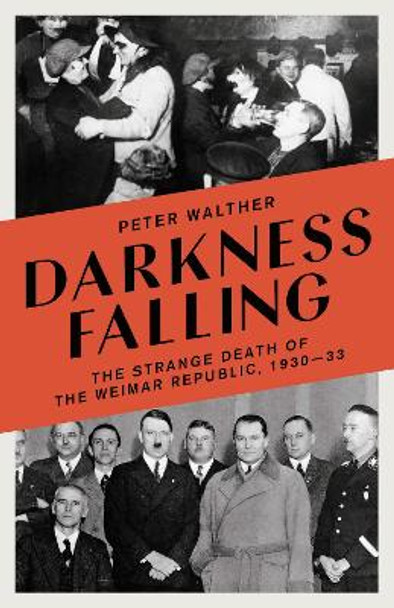 Darkness Falling: The Strange Death of the Weimar Republic, 1930-33 by Peter Walther 9781800242265