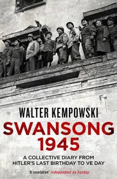 Swansong 1945: A Collective Diary from Hitler's Last Birthday to VE Day by Walter Kempowski 9781847086419