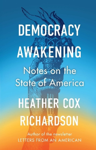 Democracy Awakening: Notes on the State of America by Heather Cox Richardson 9780753560846