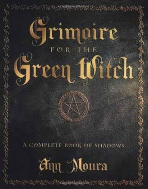 Grimoire for the Green Witch: A Complete Book of Shadows Ann Moura 9780738702872