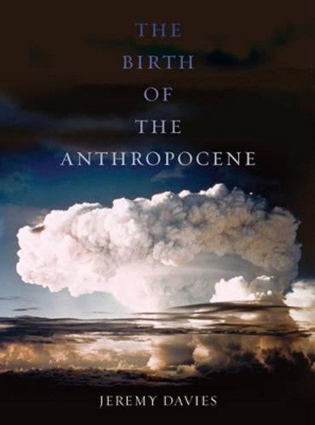 The Birth of the Anthropocene by Jeremy Davies 9780520289970