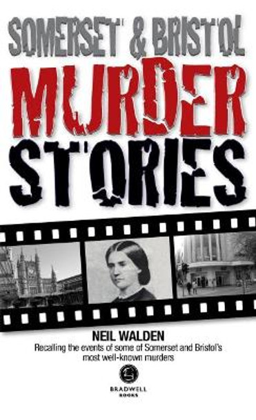 Somerset & Bristol Murder Stories by Neil Walden 9781912060603