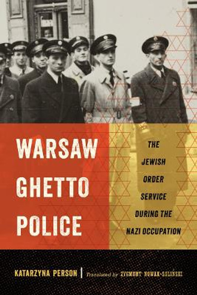 Warsaw Ghetto Police: The Jewish Order Service during the Nazi Occupation by Katarzyna Person 9781501754074