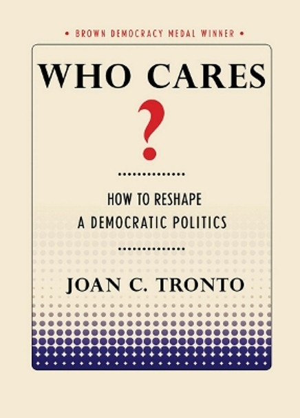 Who Cares?: How to Reshape a Democratic Politics by Joan C. Tronto 9781501702747