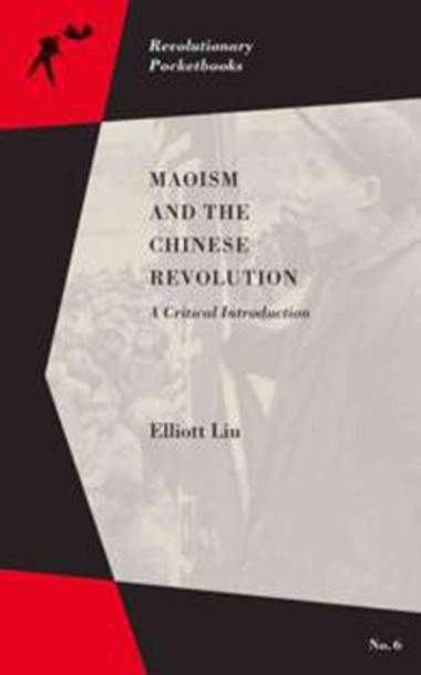 Maoism And The Chinese Revolution: A Critical Introduction by Elliot Liu 9781629631370