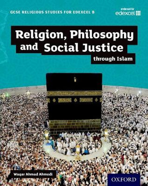GCSE Religious Studies for Edexcel B: Religion, Philosophy and Social Justice through Islam by Waqar Ahmedi 9780198370437