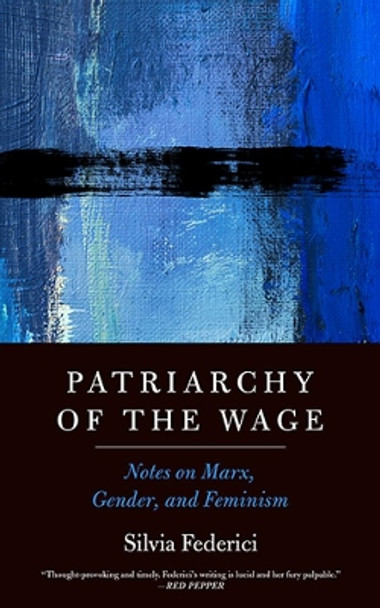 Patriarchy Of The Wage: Notes on Marx, Gender, and Feminism by Silvia Federici 9781629637990