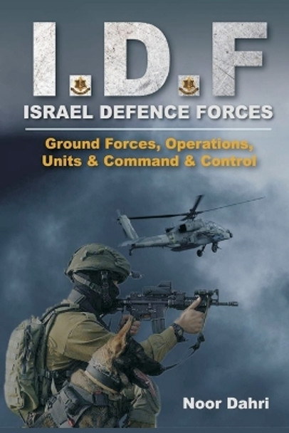 Idf: Israel Defence Forces - Ground Forces, Operations, Units & Command & Control by Noor Dahri 9789393499752