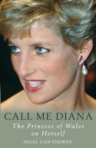 Call Me Diana: The Princess of Wales on the Princess of Wales by Nigel Cawthorne 9781783340965