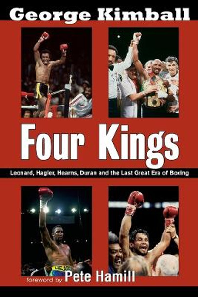 Four Kings: Leonard, Hagler, Hearns, Duran and the Last Great Era of Boxing by George Kimball 9781590132388