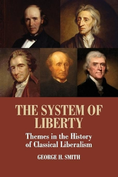 The System of Liberty: Themes in the History of Classical Liberalism by George H. Smith 9780521182096