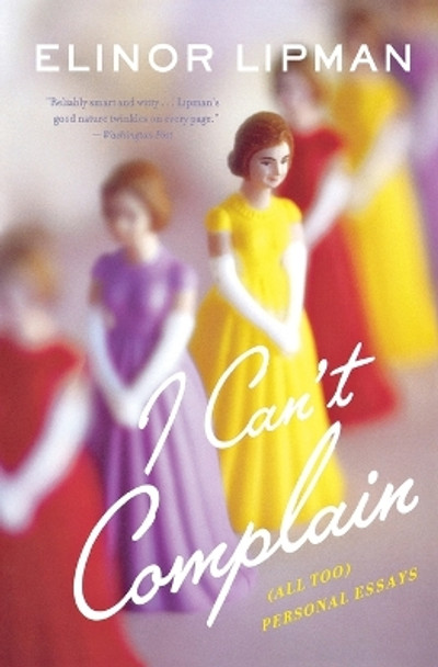 I Can't Complain: (all Too) Personal Essays by Elinor Lipman 9780544227903