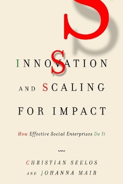 Innovation and Scaling for Impact: How Effective Social Enterprises Do It by Christian Seelos 9781503611610