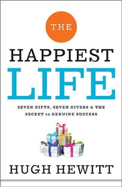 The Happiest Life: Seven Gifts, Seven Givers, and the Secret to Genuine Success by Hugh Hewitt 9781595555786