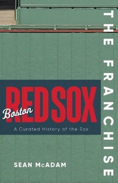 The Franchise: Boston Red Sox: A Curated History of the Red Sox by Sean McAdam 9781637270004