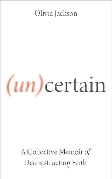 (Un)Certain: A Collective Memoir of Deconstructing Faith by Olivia Jackson 9780334063636