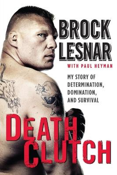 Death Clutch: My Story of Determination, Domination, and Survival by Brock Lesnar 9780062023117