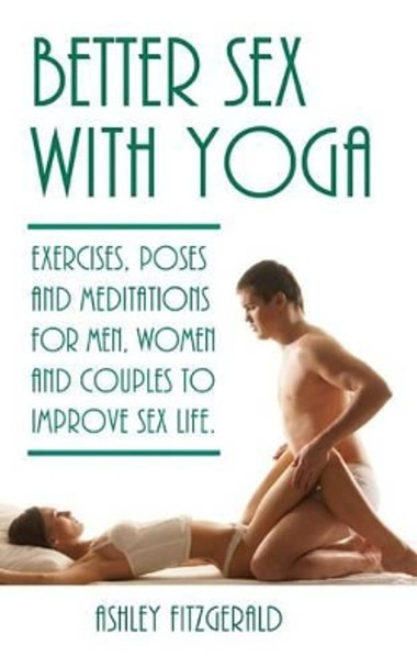 Better Sex With Yoga: Exercises, poses and meditations for men, women and couples to improve sex life. by Ashley Fitzgerald 9781512116403