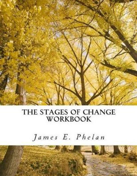 The Stages of Change Workbook: Practical Exercises For Personal Awareness and Change by James E Phelan 9780977977338