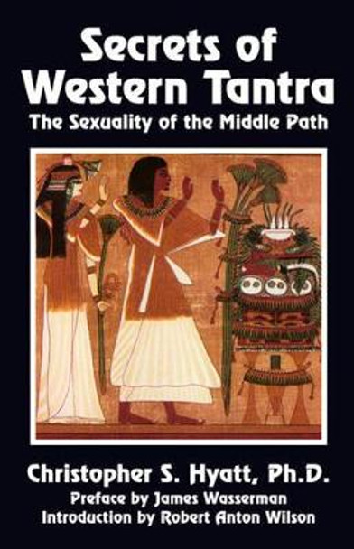 Secrets of Western Tantra: The Sexuality of the Middle Path by Christopher S Hyatt 9781561841134