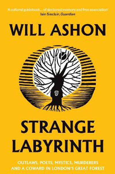 Strange Labyrinth: Outlaws, Poets, Mystics, Murderers and a Coward in London's Great Forest by Will Ashon 9781783783458