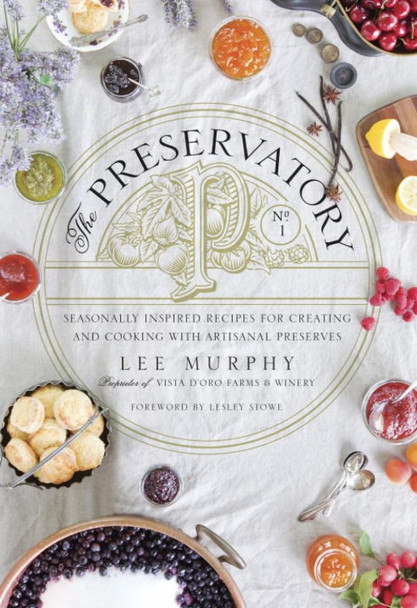 The Preservatory: Seasonally Inspired Recipes for Creating and Using Artisanal Preserves by Lee Murphy 9780147530059