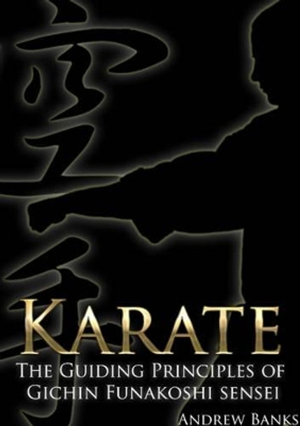 Karate: The Guiding Principles of Gichin Funakoshi sensei by Andrew Banks 9781291489033