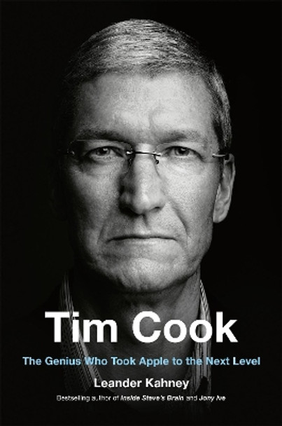 Tim Cook: The Genius Who Took Apple to the Next Level by Leander Kahney 9780525537601