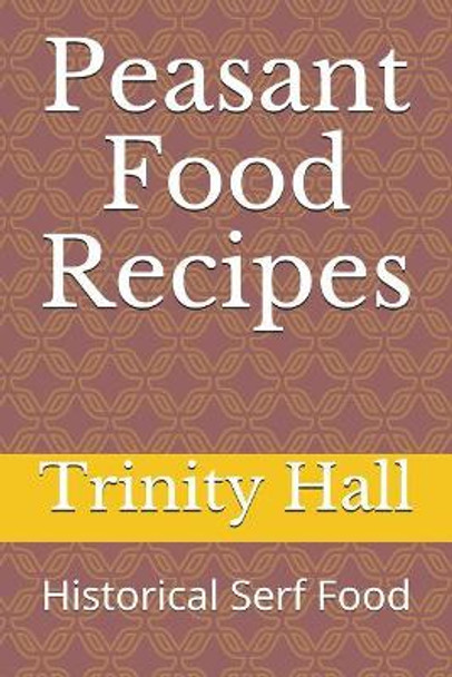 Peasant Food Recipes: Historiacal Serf Food by Trinity Osea Hall 9781718017146