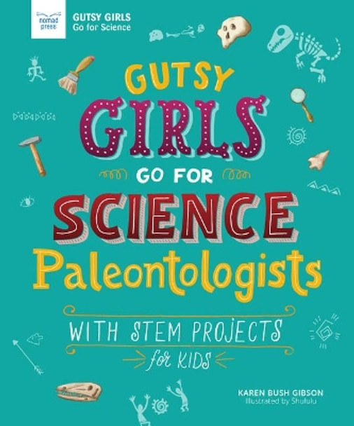 Gutsy Girls Go for Science - Paleontologists: With Stem Projects for Kids by Karen Bush Gibson 9781619307933