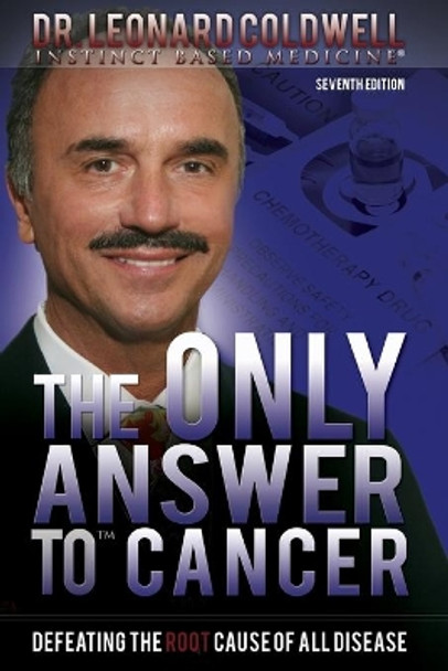 The Only Answer to Cancer: Defeating the Root Cause of All Disease by Leonard Coldwell 9780982442876