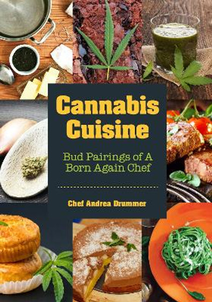 Cannabis Cuisine: Bud Pairings of A Born Again Chef by Andrea Drummer 9781633539457