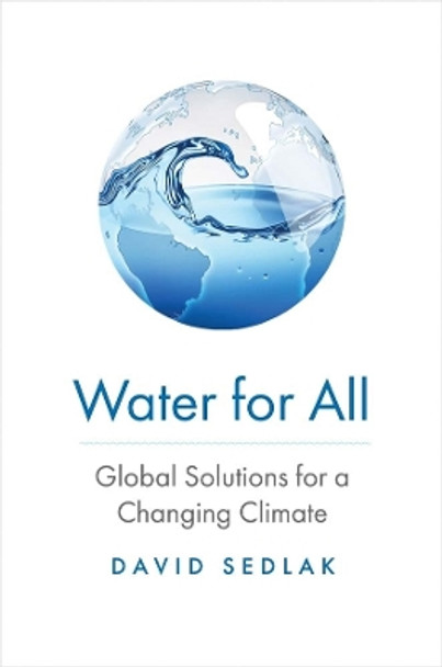 Water for All: Global Solutions for a Changing Climate by David Sedlak 9780300256932