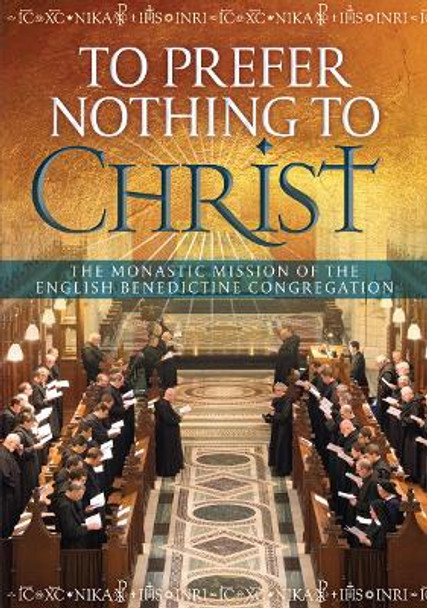 To Prefer Nothing to Christ: The Monastic Mission of the English Benedictine Congregation by Mark Barrett 9781784690922