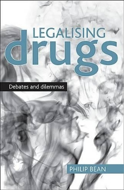 Legalising drugs: Debates and dilemmas by Philip Bean 9781847423757