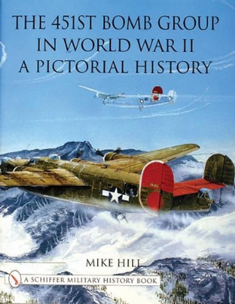 451st Bomb Group in World War II: A Pictorial History by Mike Hill 9780764312878