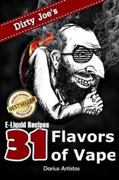 E-Liquid Recipes: 31 Flavors of Vape. (Dirty Joe's awesome E-Juice mix list.) by Darius Artistas 9781517378103