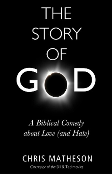 The Story of God: A Biblical Comedy about Love (and Hate) by Chris Matheson 9781634310246