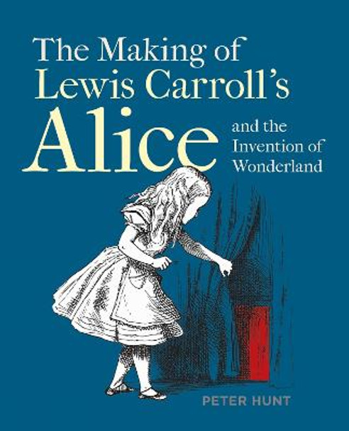 Making of Lewis Carroll's Alice and the Invention of Wonderland, The by Peter Hunt