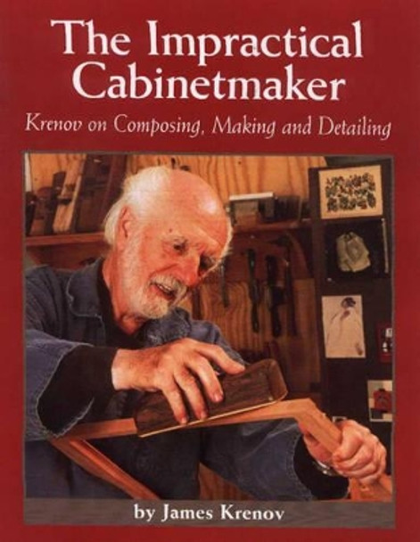 Impractical Cabinetmaker: Krenov on Composing, Making, and Detailing by James Krenov 9780941936514