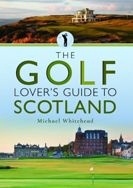 The Golf Lover's Guide to Scotland by Michael Whitehead 9781526733771