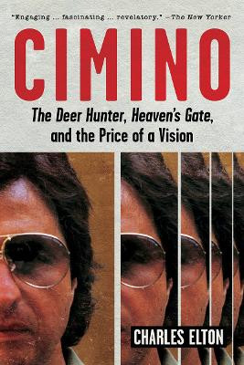 Cimino: The Deer Hunter, Heaven's Gate, and the Price of a Vision by Charles Elton 9781419747120