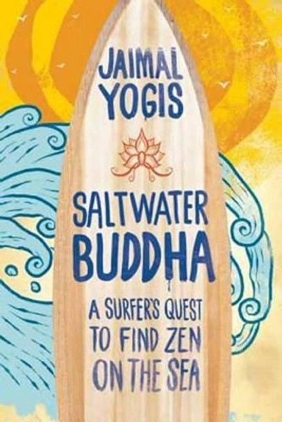 Saltwater Buddha: A Surfer's Quest to Find Zen by Jaimal Yogis 9780861715350