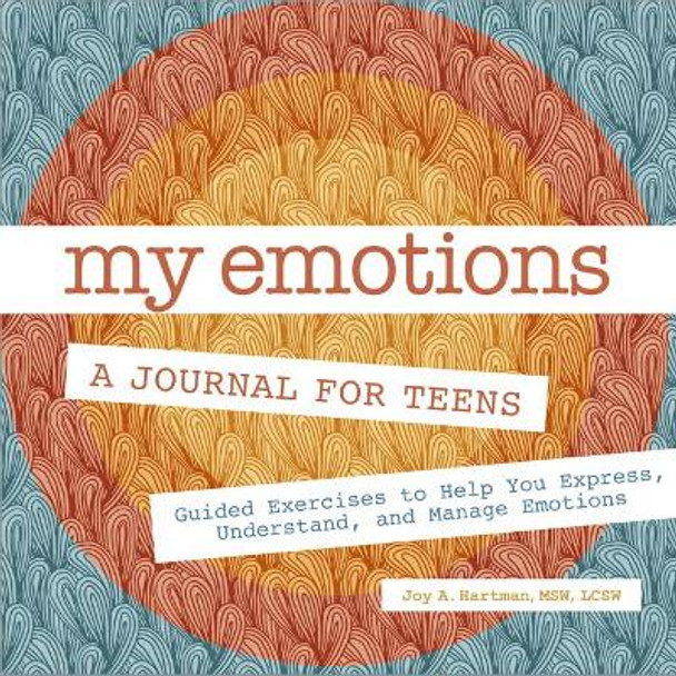 My Emotions: A Journal for Teens: Guided Exercises to Help You Express, Understand, and Manage Emotions by Joy A Hartman 9781638073390