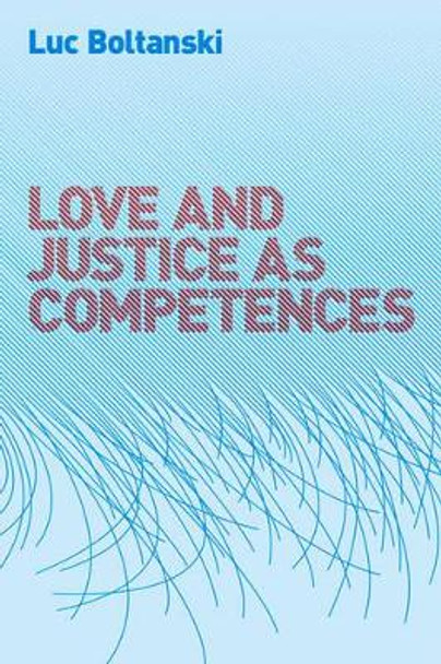 Love and Justice as Competences by Luc Boltanski 9780745649108
