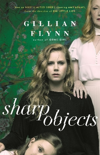 Sharp Objects: A major HBO & Sky Atlantic Limited Series starring Amy Adams, from the director of BIG LITTLE LIES, Jean-Marc Vallee by Gillian Flynn 9781474601610