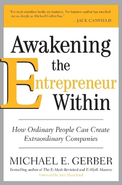 Awakening the Entrepreneur Within: How Ordinary People Can Create Extraordinary Companies by Michael E. Gerber 9780061568152