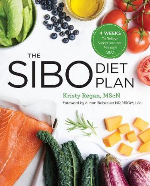 The Sibo Diet Plan: Four Weeks to Relieve Symptoms and Manage Sibo by Kristy Regan, Mscn 9781641520584